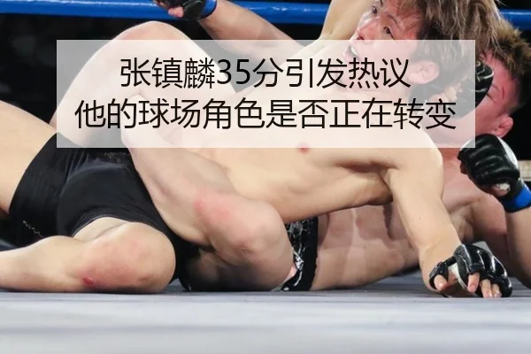 张镇麟35分引发热议 他的球场角色是否正在转变